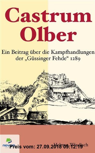 Gebr. - Castrum Olber: Ein Beitrag über die Kampfhandlungen der Güssinger Fehde 1289