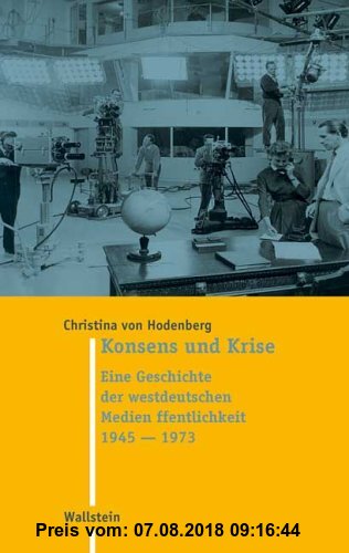 Gebr. - Konsens und Krise. Eine Geschichte der westdeutschen Medienöffentlichkeit 1945-1973