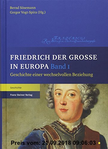 Friedrich der Große in Europa: Geschichte einer wechselvollen Beziehung