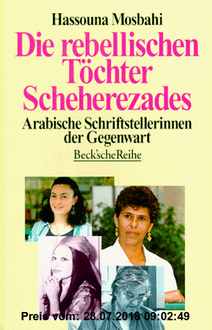 Die rebellischen Töchter Scheherezades: Arabische Schriftstellerinnen der Gegenwart