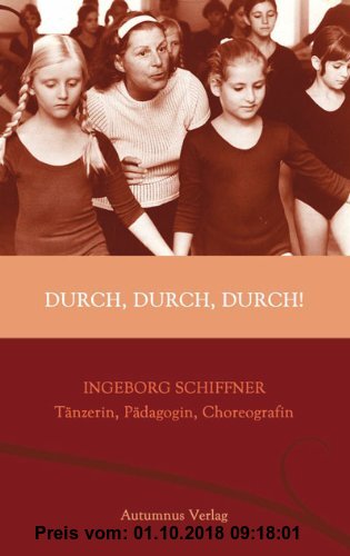Gebr. - Durch, durch, durch!: Ingeborg Schiffner - Tänzerin, Pädagogin, Choreografin