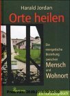 Orte heilen : die energetische Beziehung zwischen Mensch und Wohnort , ein Handlungsbuch.
