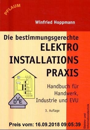 Die bestimmungsgerechte Elektroinstallationspraxis: Handbuch für Handwerk, Industrie und EVU (Elektro-Praxis)