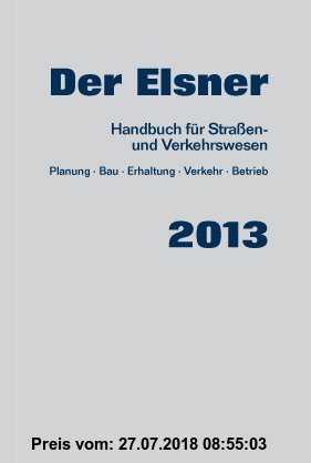 Gebr. - Der Elsner 2013: Handbuch für Straßen- und Verkehrswesen (Planung, Bau, Erhaltung, Verkehr, Betrieb)