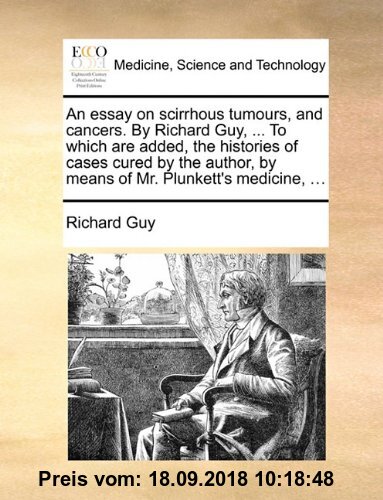 Gebr. - An  Essay on Scirrhous Tumours, and Cancers. by Richard Guy, ... to Which Are Added, the Histories of Cases Cured by the Author, by Means of M