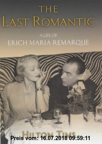 The Last Romantic : A Life of Erich Maria Remarque