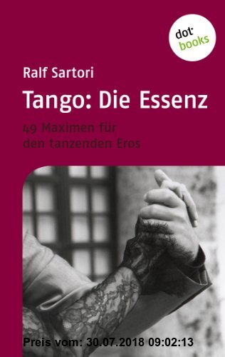 Gebr. - Tango: Die Essenz: 49 Maximen für den tanzenden Eros