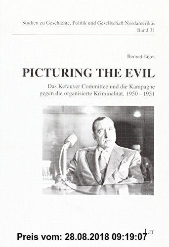 Gebr. - Picturing the Evil: Das Kefauver Committee und die Kampagne gegen die organisierte Kriminalität, 1950-1951
