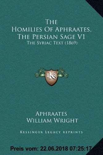 Gebr. - The Homilies of Aphraates, the Persian Sage V1: The Syriac Text (1869)