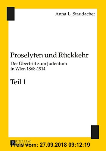 Proselyten Und Rueckkehr: Der Uebertritt Zum Judentum in Wien 1868-1914 - Teil 1 Und Teil 2