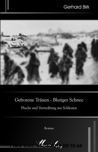 Gefrorene Tränen - Blutiger Schnee: Flucht und Vertreibung aus Schlesien: Flucht und Vertreibung aus Schlesien. Roman