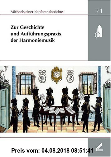 Gebr. - Zur Geschichte und Aufführungspraxis der Harmoniemusik. XXXII. Wissenschaftliche Arbeitstagung Michaelstein, 20. bis 23. Mai 2004