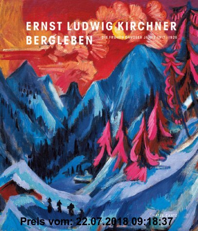 Ernst Ludwig Kirchner: Bergleben. Die frühen Davoser Jahre 1917 bis 1926: Die frühen Davoser Jahre 1917-26. Katalog zur Ausstellung im Kunstmuseum Basel, 2003/4
