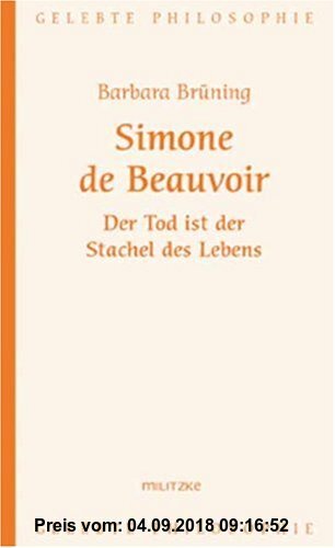 Simone de Beauvoir ? Der Tod ist der Stachel des Lebens (Gelebte Philosophie)