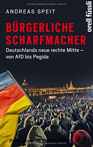 Bürgerliche Scharfmacher: Deutschlands neue rechte Mitte ? von AfD bis Pegida